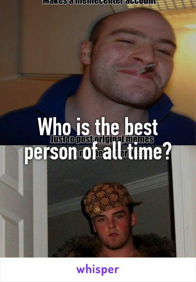 Who is the best person of all time?