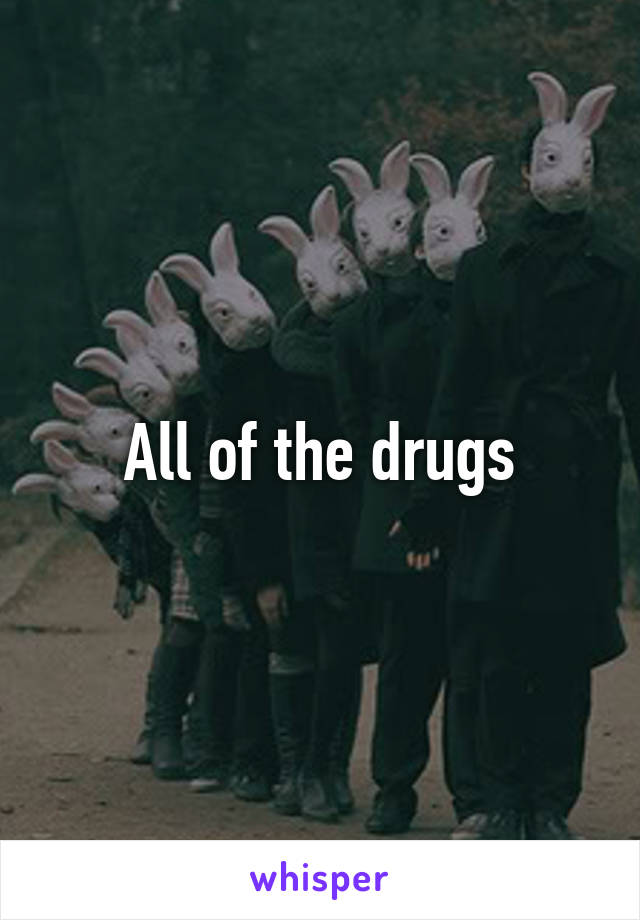 All of the drugs