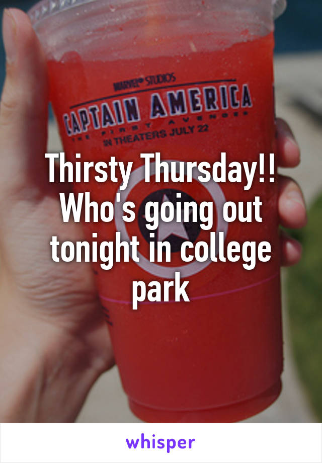 Thirsty Thursday!!
Who's going out tonight in college park