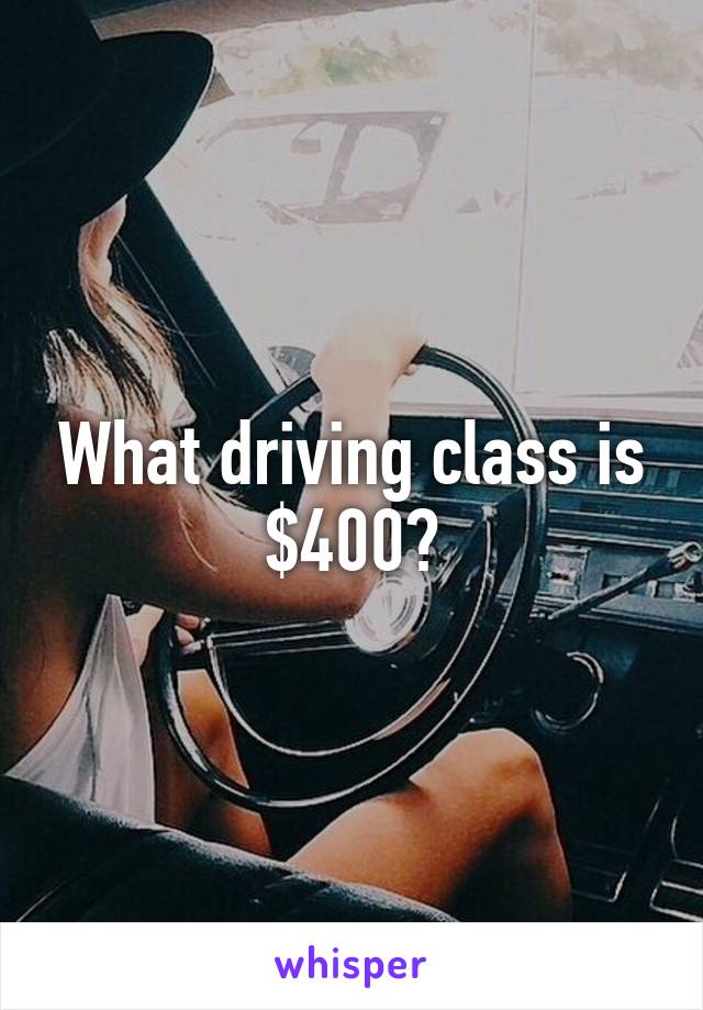 What driving class is $400?