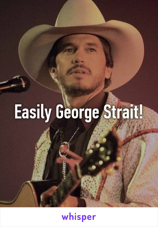 Easily George Strait!