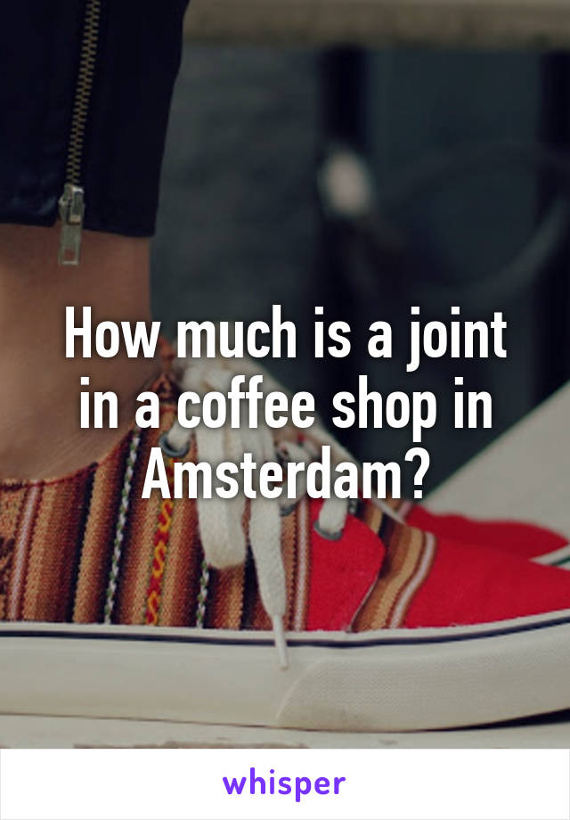 How much is a joint in a coffee shop in Amsterdam?