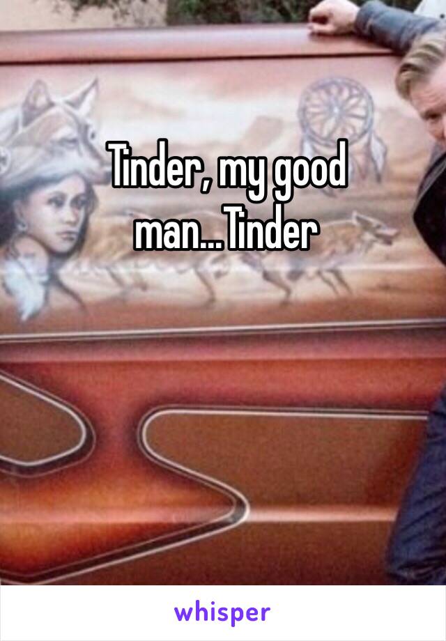 Tinder, my good man...Tinder