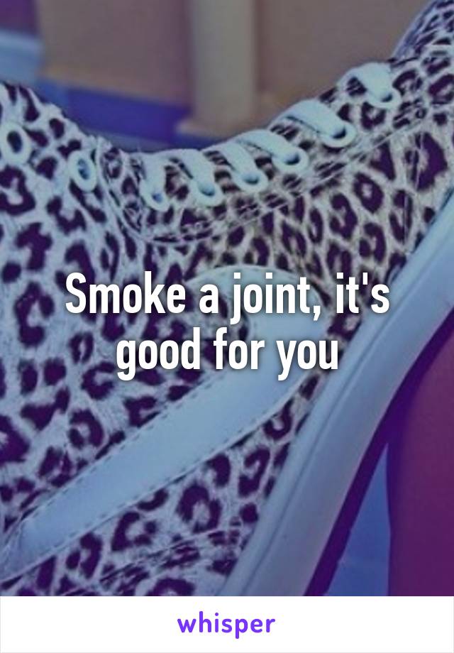 Smoke a joint, it's good for you