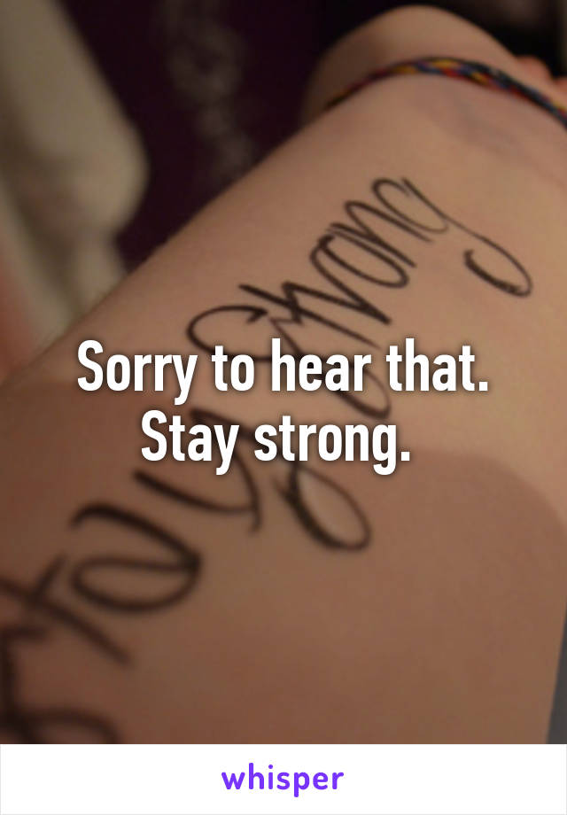 Sorry to hear that. Stay strong. 