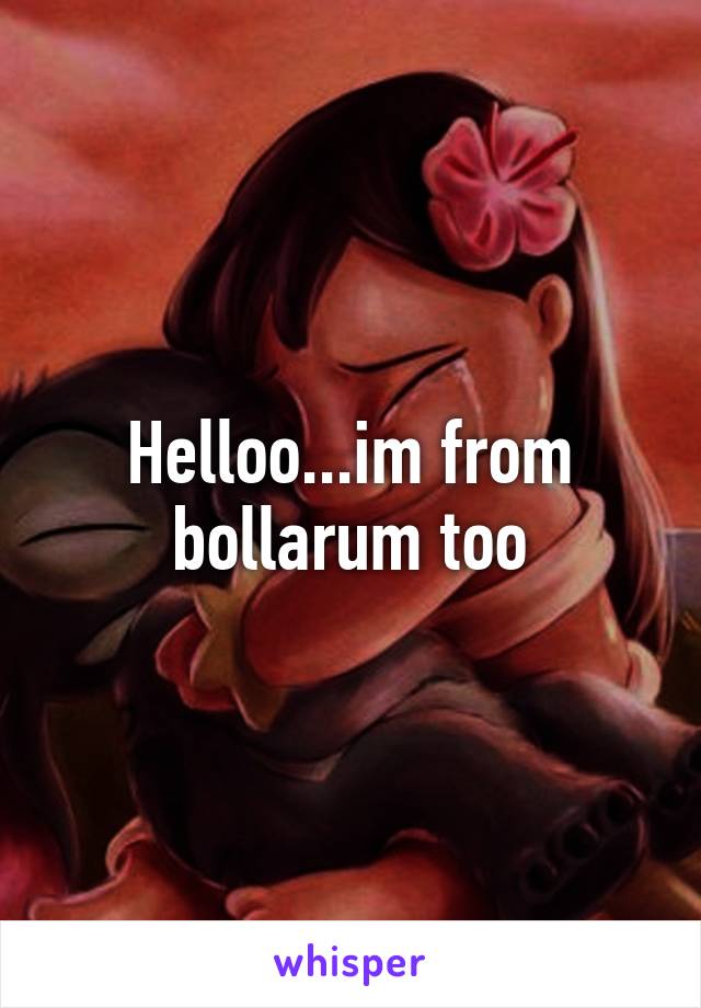 Helloo...im from bollarum too