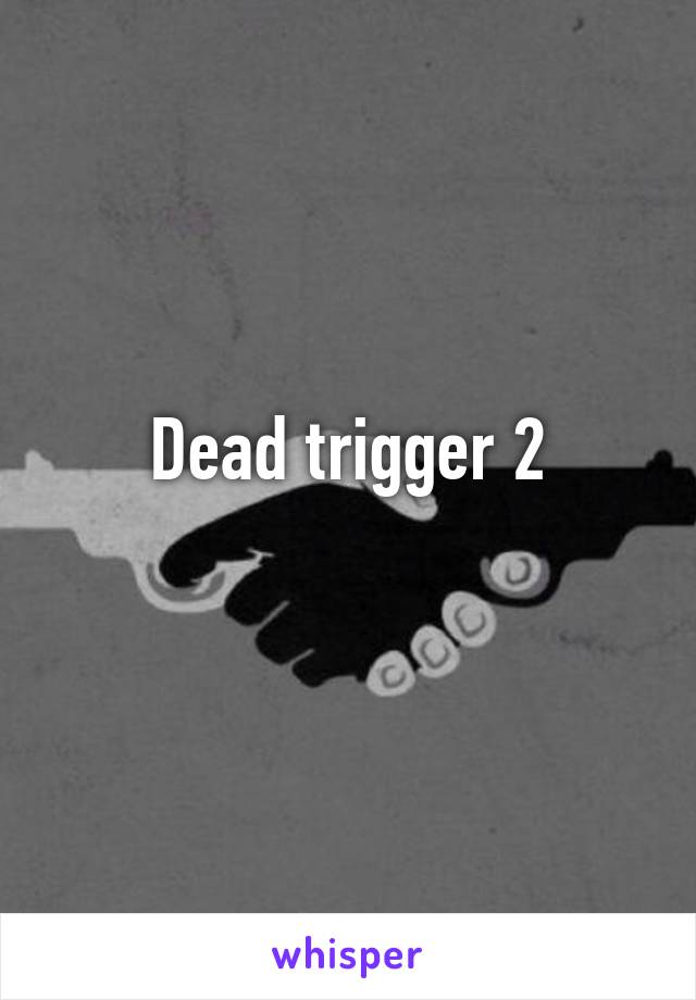 Dead trigger 2
