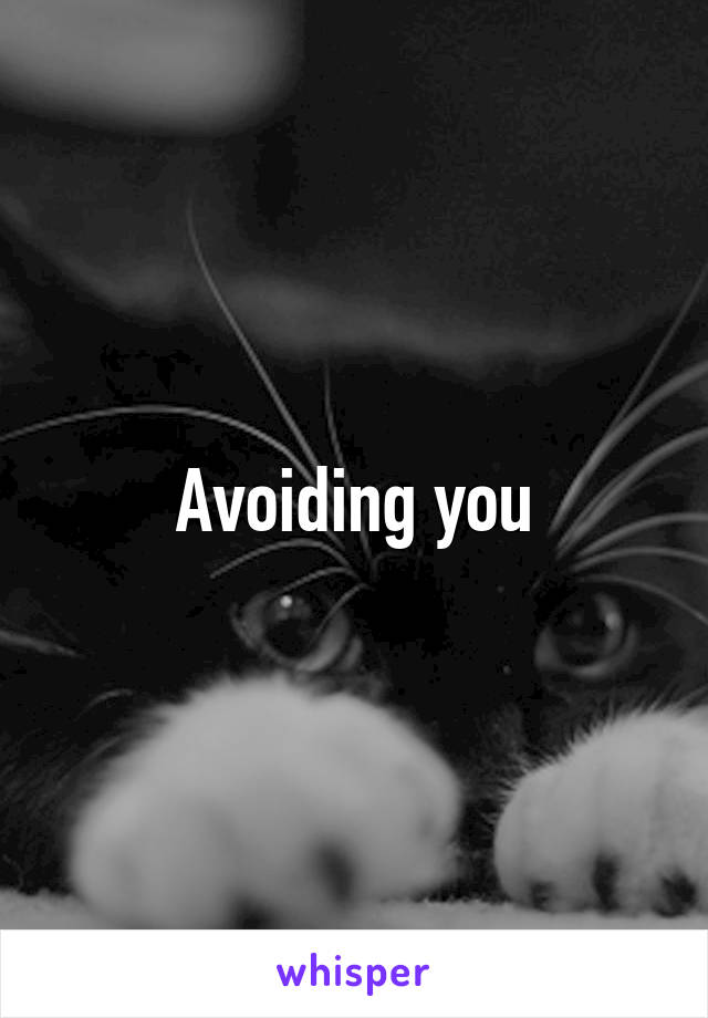 Avoiding you