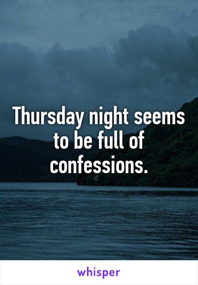 Thursday night seems to be full of confessions.