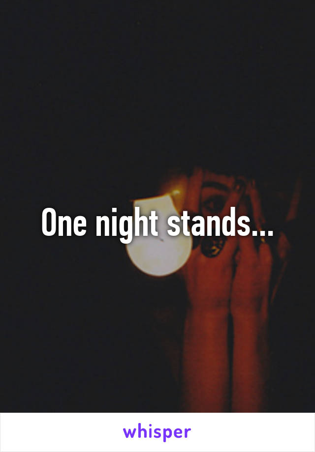 One night stands...