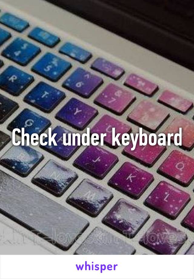 Check under keyboard