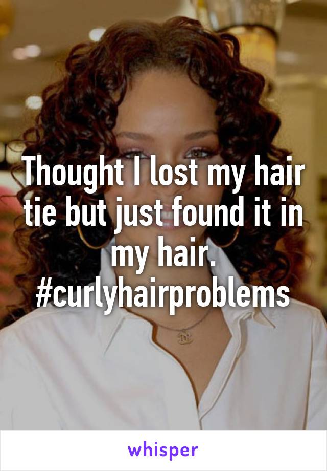 Thought I lost my hair tie but just found it in my hair. #curlyhairproblems