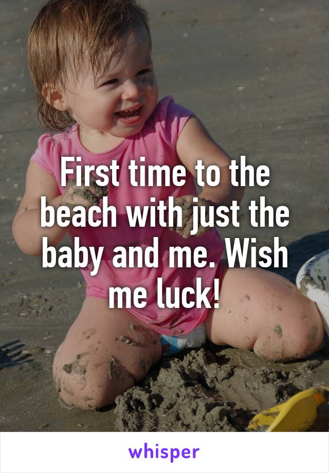 First time to the beach with just the baby and me. Wish me luck!