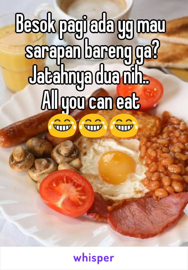 Besok pagi ada yg mau sarapan bareng ga?
Jatahnya dua nih.. 
All you can eat 😂😂😂