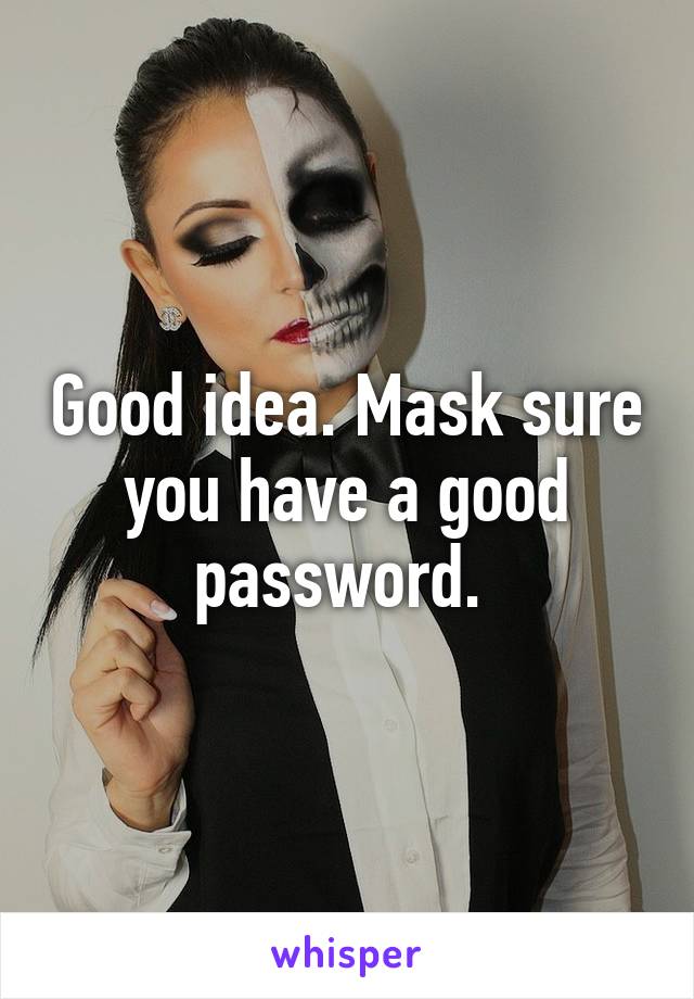 Good idea. Mask sure you have a good password. 