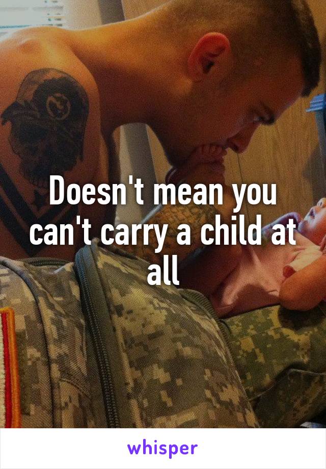 Doesn't mean you can't carry a child at all