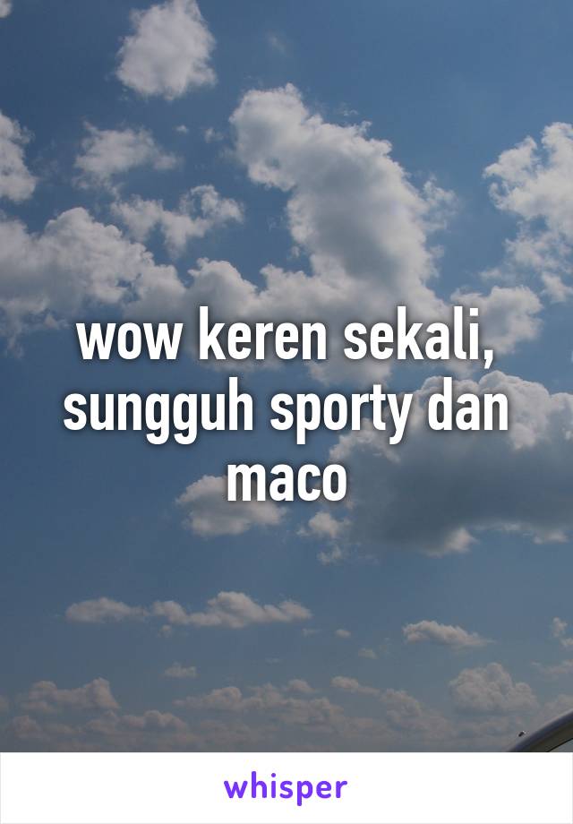 wow keren sekali, sungguh sporty dan maco