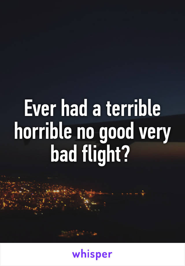 Ever had a terrible horrible no good very bad flight? 