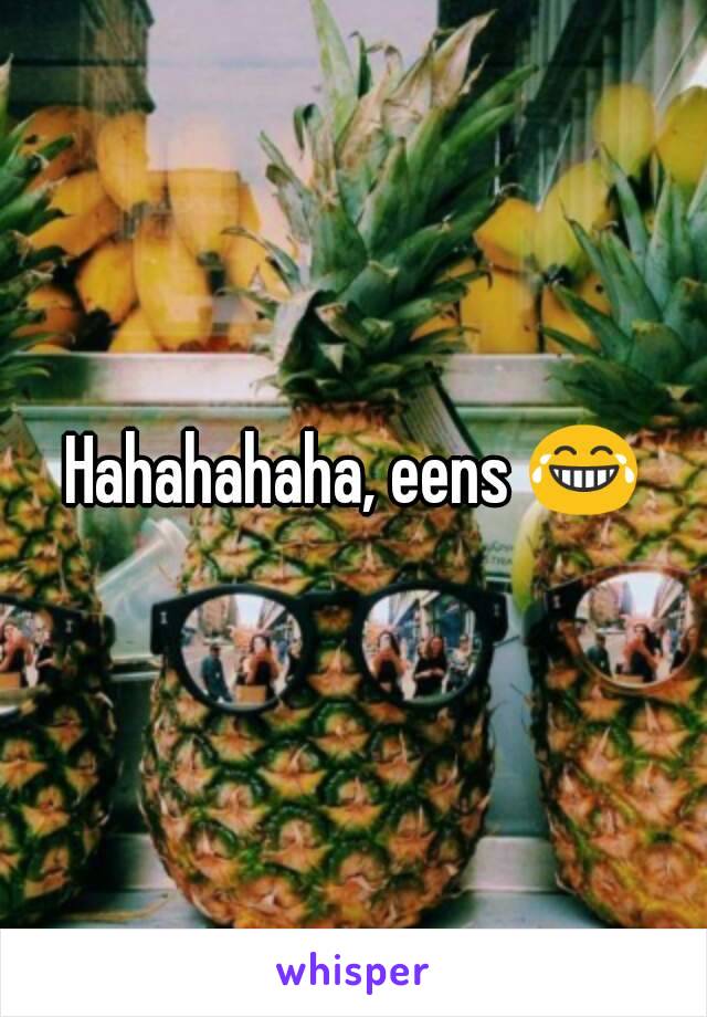 Hahahahaha, eens 😂