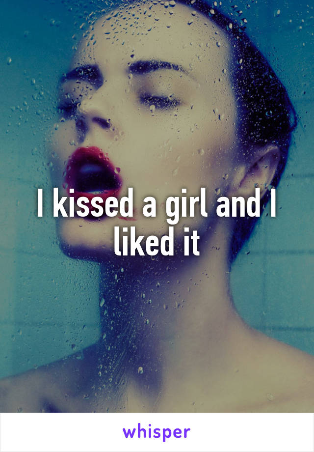 I kissed a girl and I liked it