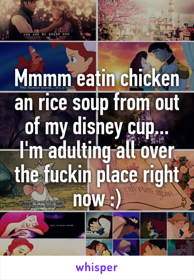 Mmmm eatin chicken an rice soup from out of my disney cup... I'm adulting all over the fuckin place right now :)