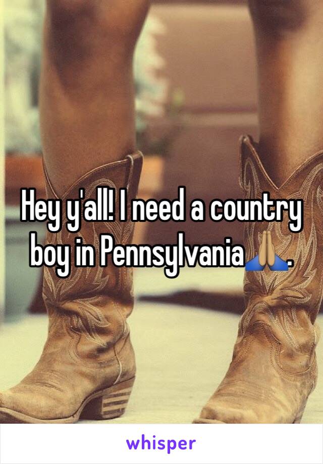 Hey y'all! I need a country boy in Pennsylvania🙏🏽. 