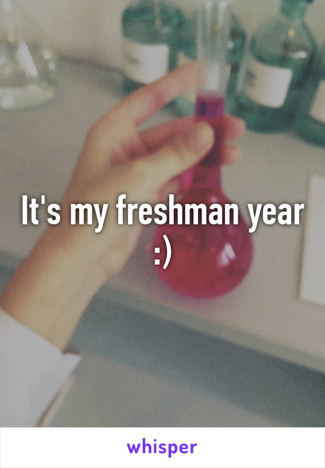 It's my freshman year :)