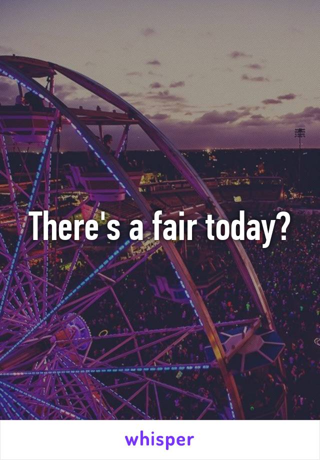 There's a fair today?