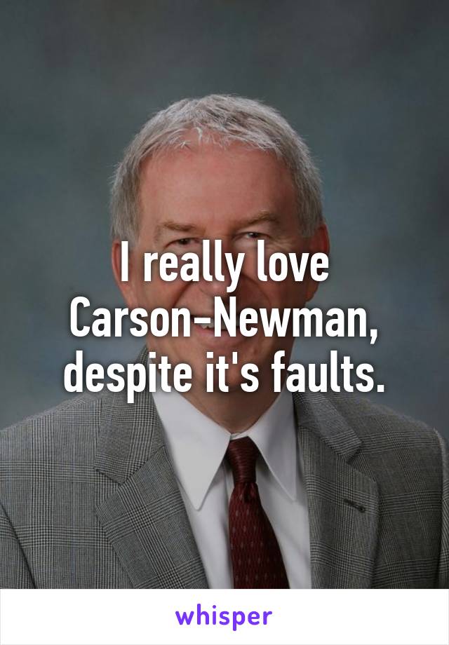 I really love Carson-Newman, despite it's faults.