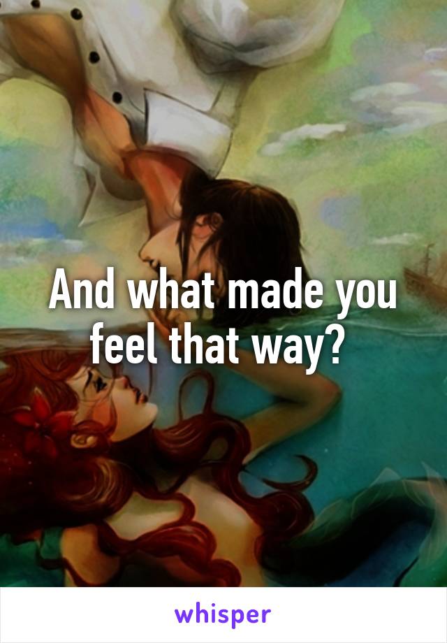 And what made you feel that way? 