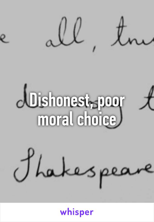 Dishonest, poor moral choice