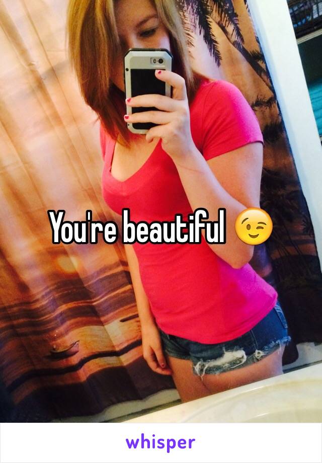 You're beautiful 😉