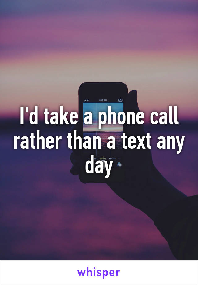 I'd take a phone call rather than a text any day