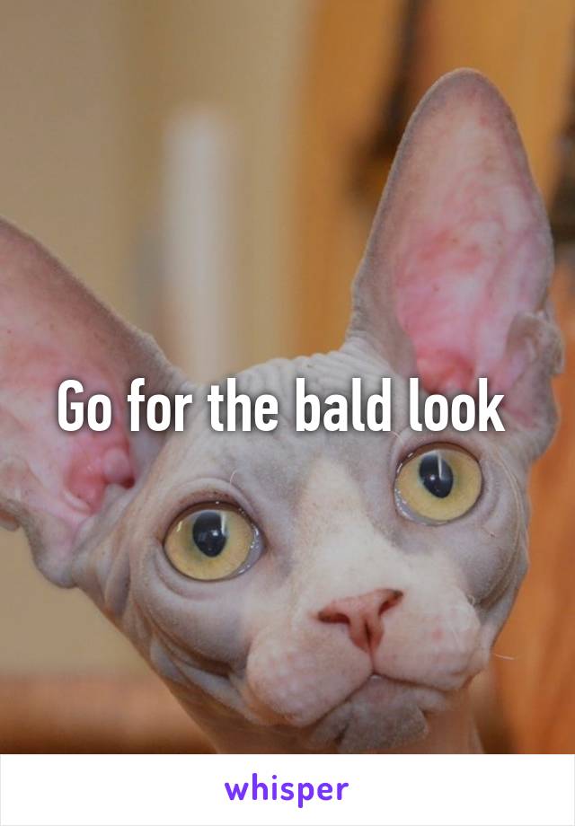 Go for the bald look 