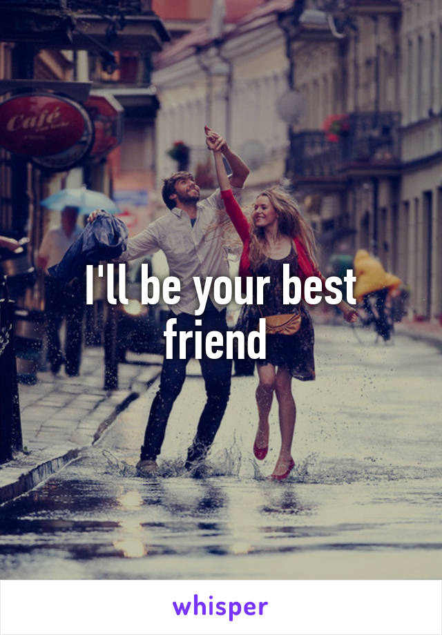 I'll be your best friend 