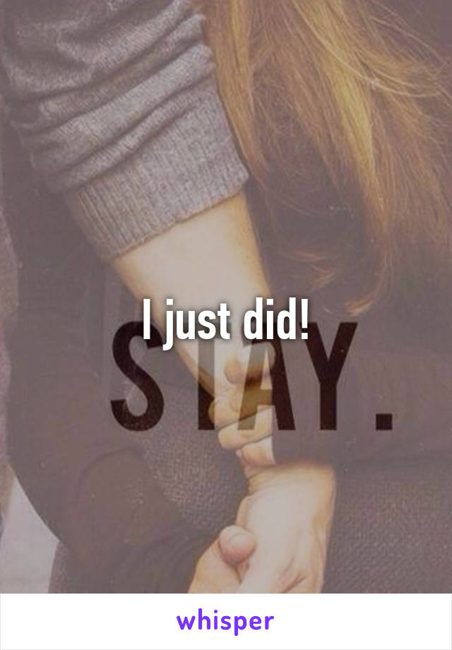 I just did!