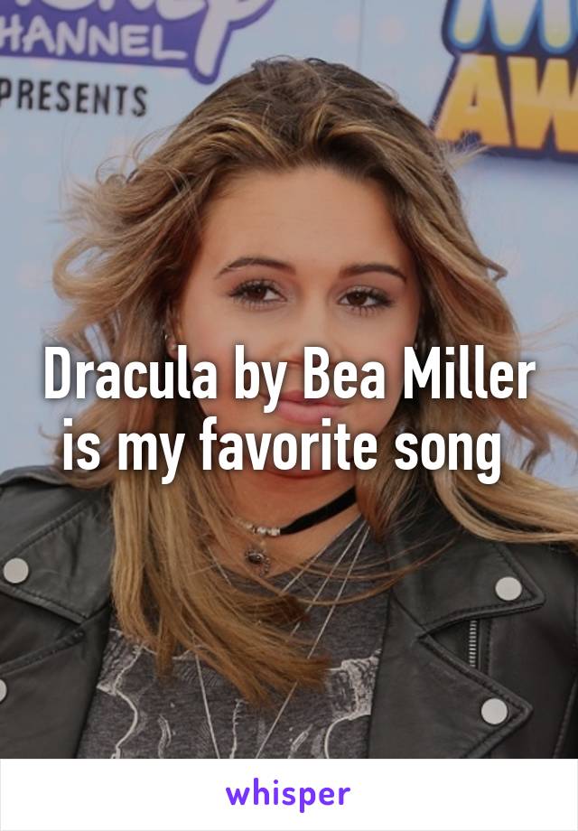 Dracula by Bea Miller is my favorite song 