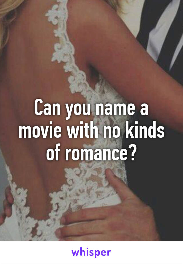 Can you name a movie with no kinds of romance?