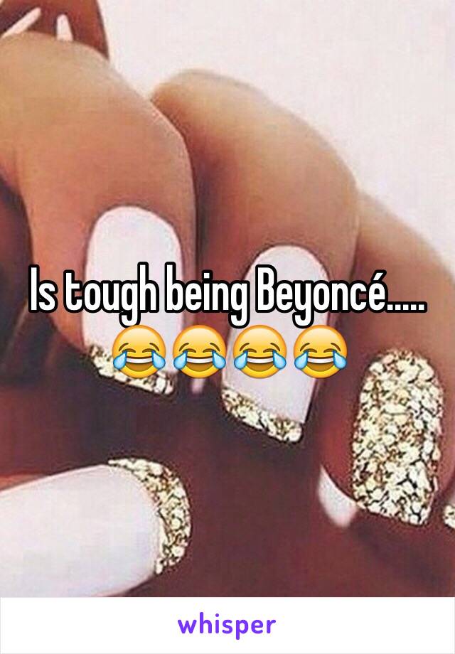 Is tough being Beyoncé..... 😂😂😂😂