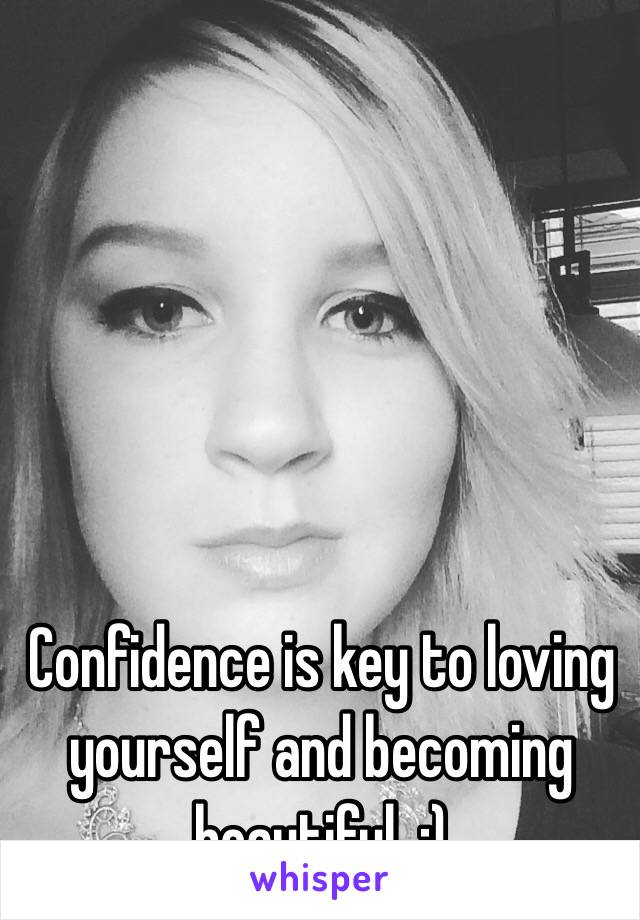 Confidence is key to loving yourself and becoming beautiful. :)