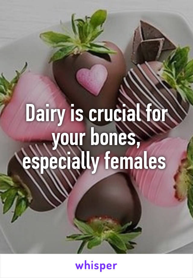 Dairy is crucial for your bones, especially females 