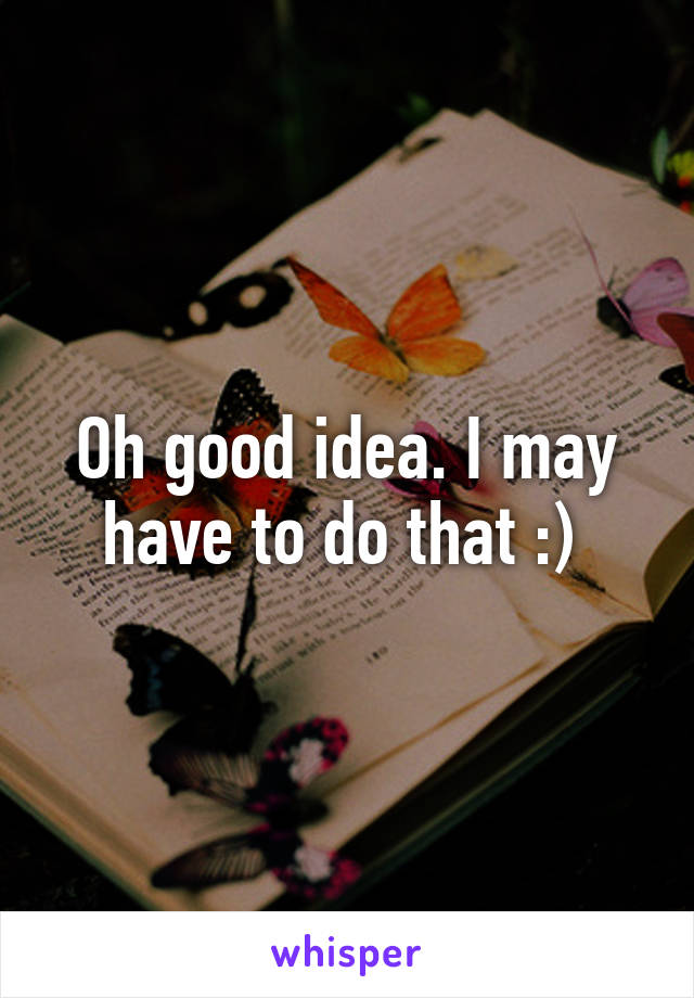 Oh good idea. I may have to do that :) 