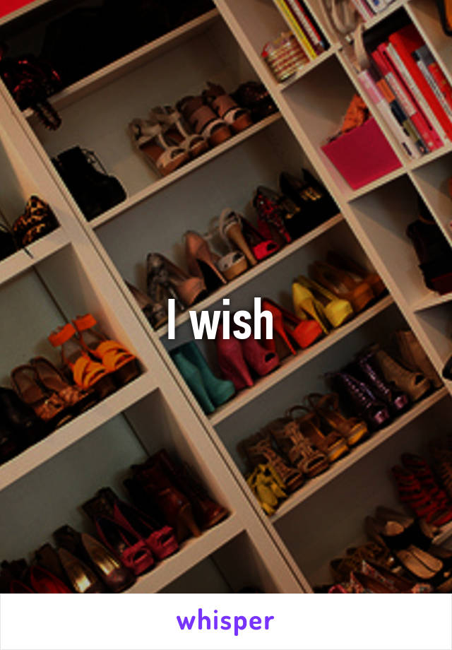 I wish 