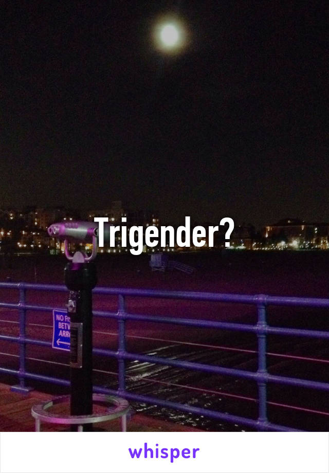 Trigender?