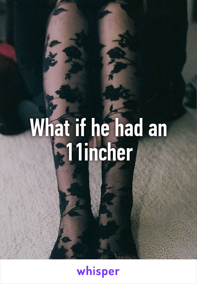 What if he had an 11incher