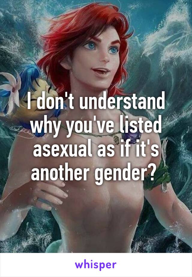 I don't understand why you've listed asexual as if it's another gender? 