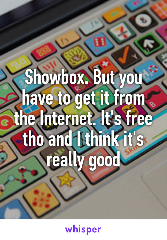 Showbox. But you have to get it from the Internet. It's free tho and I think it's really good