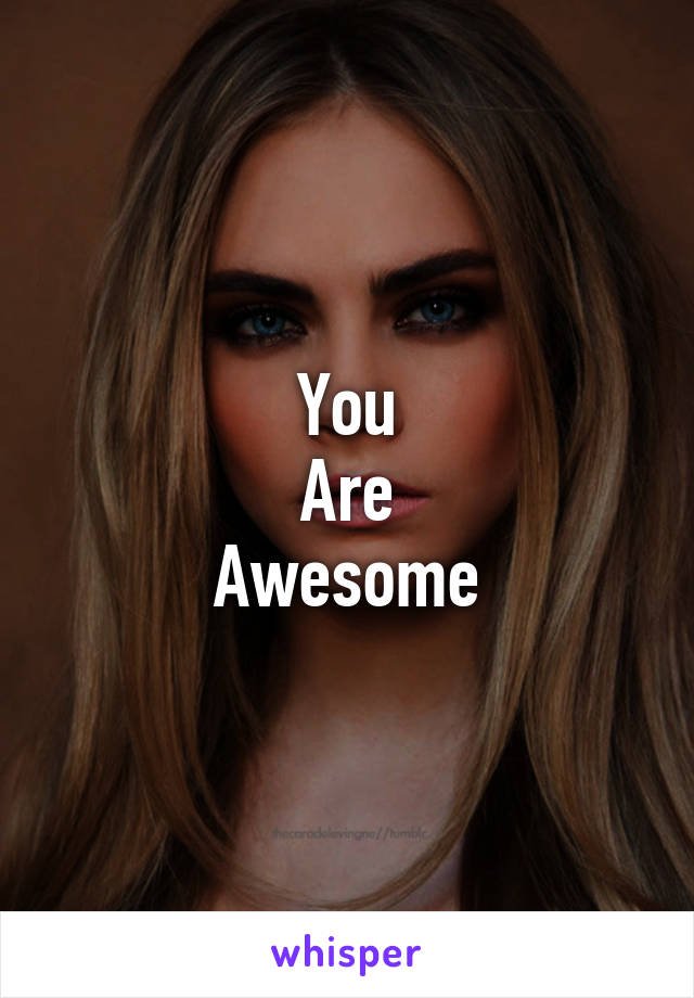 You
Are
Awesome