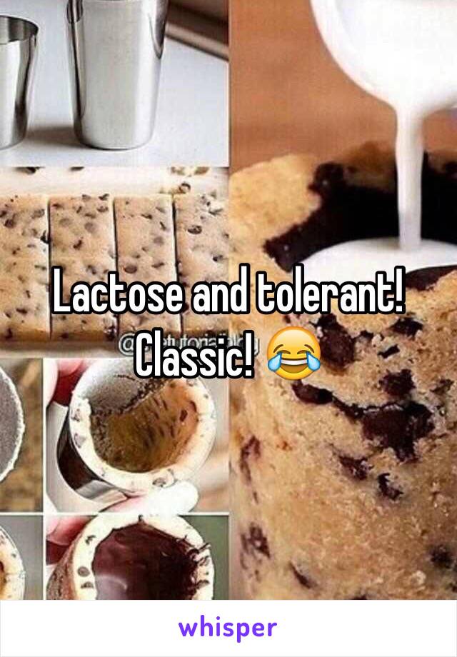 Lactose and tolerant! Classic! 😂