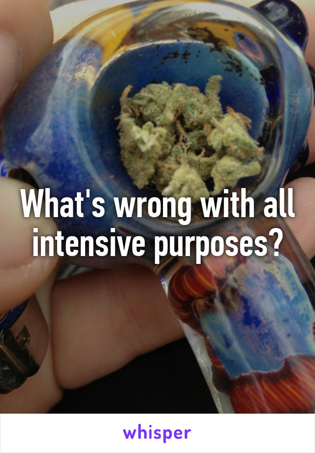 What's wrong with all intensive purposes?